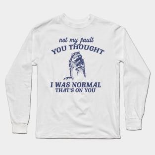 Not My Fault You Thought I Was Normal That's On You, Funny Sarcastic Racoon Hand Drawn Long Sleeve T-Shirt